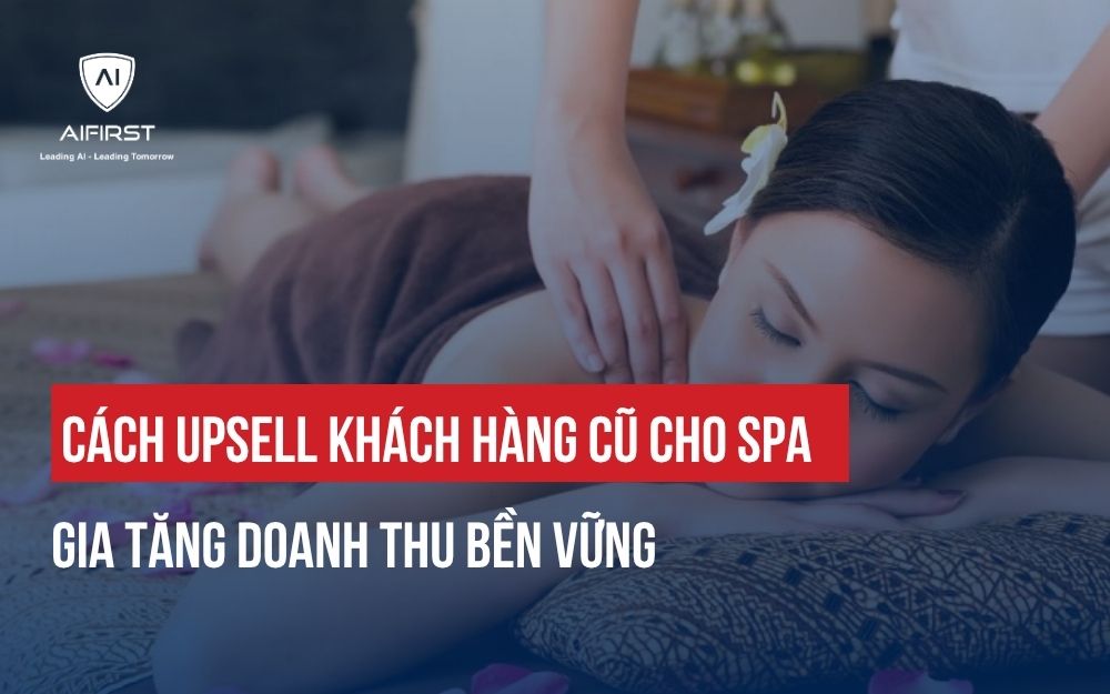 CÁCH UPSELL KHÁCH HÀNG CŨ CHO SPA GIA TĂNG DOANH THU BỀN VỮNG